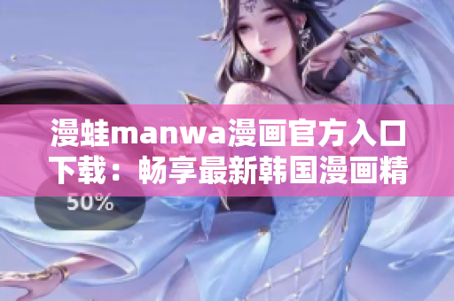 漫蛙manwa漫畫官方入口下載：暢享最新韓國(guó)漫畫精選！
