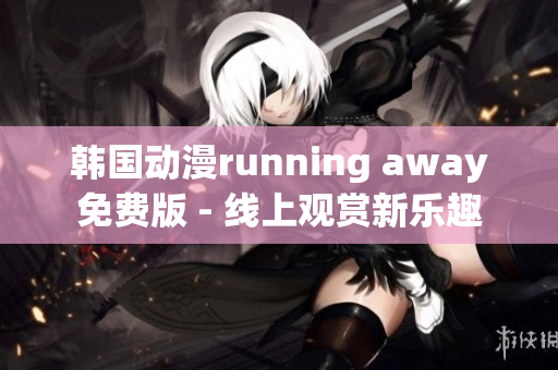 韓國動漫running away免費版 - 線上觀賞新樂趣
