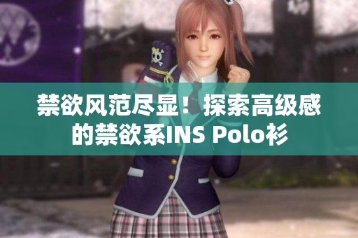 禁欲風(fēng)范盡顯！探索高級(jí)感的禁欲系INS Polo衫