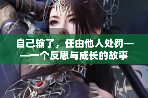 自己輸了，任由他人處罰——一個反思與成長的故事