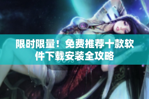 限時限量！免費推薦十款軟件下載安裝全攻略