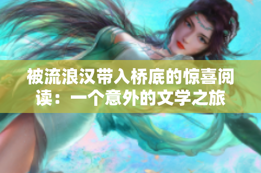 被流浪漢帶入橋底的驚喜閱讀：一個意外的文學(xué)之旅