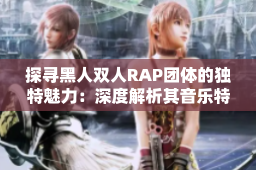 探尋黑人雙人RAP團體的獨特魅力：深度解析其音樂特色與文化影響