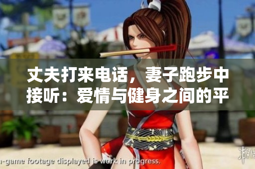 丈夫打來電話，妻子跑步中接聽：愛情與健身之間的平衡