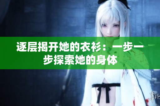 逐層揭開她的衣衫：一步一步探索她的身體