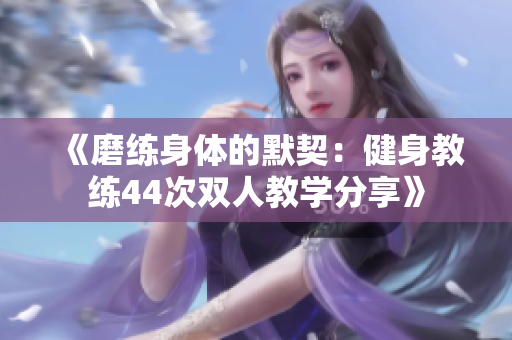 《磨練身體的默契：健身教練44次雙人教學(xué)分享》