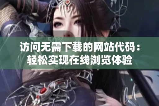 訪問無需下載的網(wǎng)站代碼：輕松實現(xiàn)在線瀏覽體驗