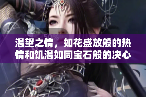 渴望之情，如花盛放般的熱情和饑渴如同寶石般的決心