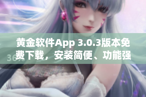 黃金軟件App 3.0.3版本免費下載，安裝簡便、功能強大