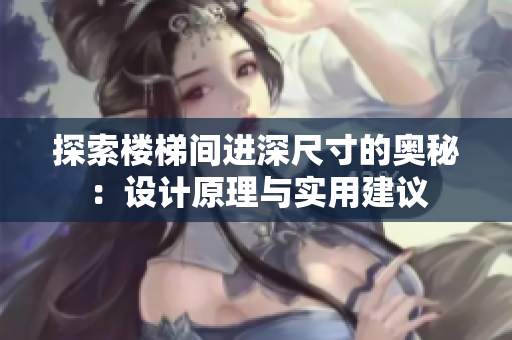 探索樓梯間進(jìn)深尺寸的奧秘：設(shè)計原理與實用建議