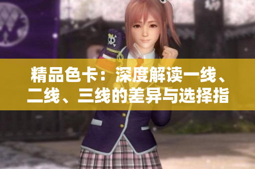 精品色卡：深度解讀一線、二線、三線的差異與選擇指南