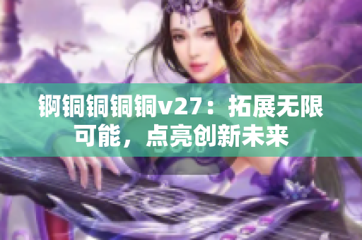 錒銅銅銅銅v27：拓展無限可能，點(diǎn)亮創(chuàng)新未來
