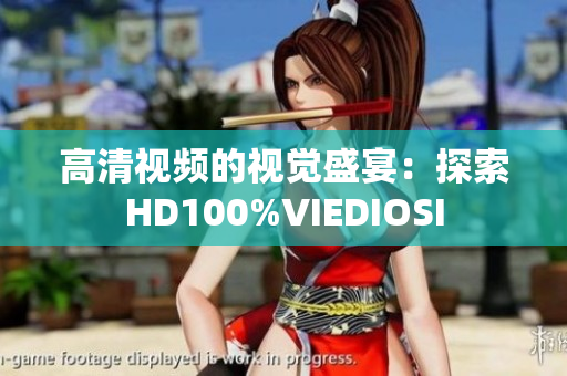 高清視頻的視覺(jué)盛宴：探索HD100%VIEDIOSI