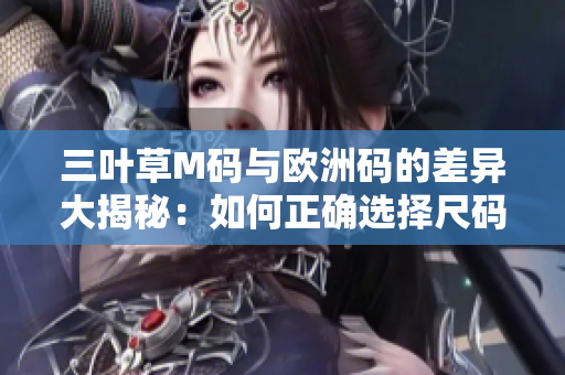 三葉草M碼與歐洲碼的差異大揭秘：如何正確選擇尺碼？