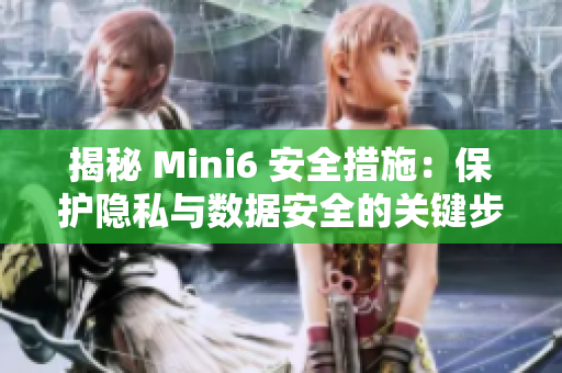 揭秘 Mini6 安全措施：保護(hù)隱私與數(shù)據(jù)安全的關(guān)鍵步驟