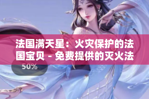 法國(guó)滿天星:火災(zāi)保護(hù)的法國(guó)寶貝 - 免費(fèi)提供的滅火法版 法國(guó)滿天星:火災(zāi)保護(hù)的法國(guó)寶貝 - 免費(fèi)提供的滅火法版