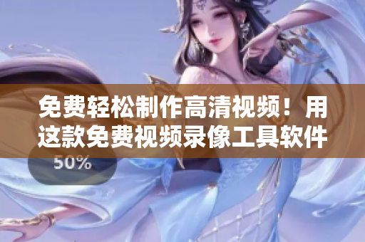 免費(fèi)輕松制作高清視頻!用這款免費(fèi)視頻錄像工具軟件,創(chuàng)造清晰畫質(zhì)的影片 免費(fèi)輕松制作高清視頻!用這款免費(fèi)視頻錄像工具軟件,創(chuàng)造清晰畫質(zhì)的影片