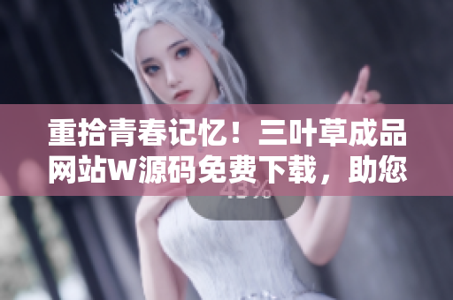 重拾青春記憶!三葉草成品網(wǎng)站W(wǎng)源碼免費(fèi)下載,助您實(shí)現(xiàn)個(gè)性化網(wǎng)站夢(mèng)想 重拾青春記憶!三葉草成品網(wǎng)站W(wǎng)源碼免費(fèi)下載,助您實(shí)現(xiàn)個(gè)性化網(wǎng)站夢(mèng)想