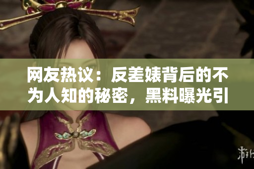 網(wǎng)友熱議:反差婊背后的不為人知的秘密,黑料曝光引發(fā)熱議,你準(zhǔn)備好了嗎? 網(wǎng)友熱議:反差婊背后的不為人知的秘密,黑料曝光引發(fā)熱議,你準(zhǔn)備好了嗎?
