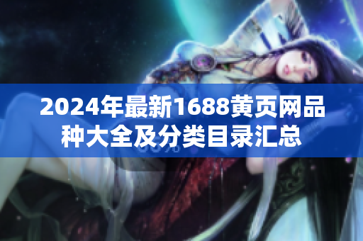 2024年最新1688黃頁(yè)網(wǎng)品種大全及分類(lèi)目錄匯總