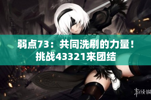 弱點73：共同洗刷的力量！挑戰(zhàn)43321來團結