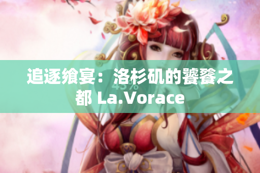 追逐饗宴：洛杉磯的饕餮之都 La.Vorace