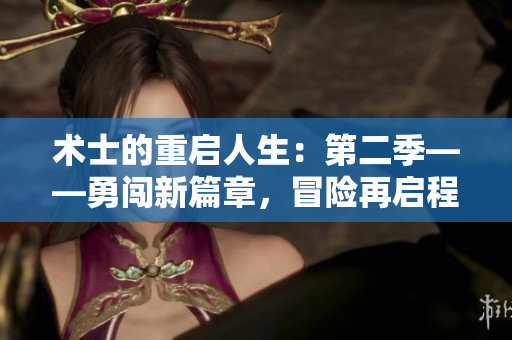 術(shù)士的重啟人生:第二季——勇闖新篇章,冒險再啟程! 術(shù)士的重啟人生:第二季——勇闖新篇章,冒險再啟程!