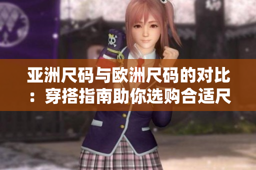 亞洲尺碼與歐洲尺碼的對比：穿搭指南助你選購合適尺碼