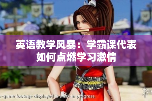 英語(yǔ)教學(xué)風(fēng)暴：學(xué)霸課代表如何點(diǎn)燃學(xué)習(xí)激情