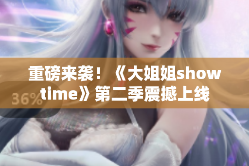 重磅來襲！《大姐姐showtime》第二季震撼上線