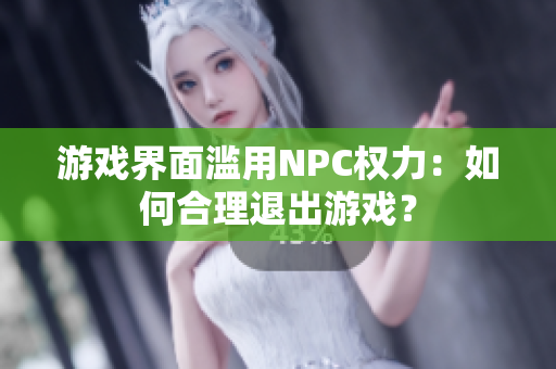游戲界面濫用NPC權(quán)力：如何合理退出游戲？