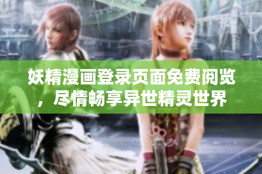 妖精漫畫登錄頁面免費(fèi)閱覽，盡情暢享異世精靈世界