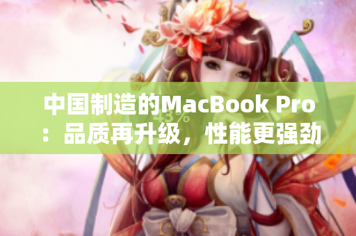 中國制造的MacBook Pro：品質再升級，性能更強勁