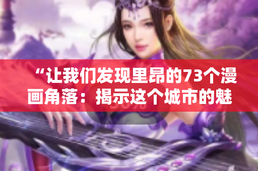 “讓我們發(fā)現(xiàn)里昂的73個漫畫角落：揭示這個城市的魅力和多樣性”