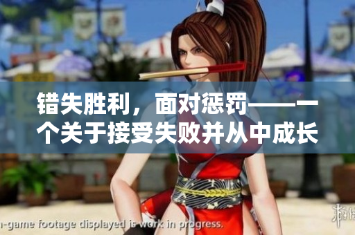 錯(cuò)失勝利,面對(duì)懲罰——一個(gè)關(guān)于接受失敗并從中成長的故事 錯(cuò)失勝利,面對(duì)懲罰——一個(gè)關(guān)于接受失敗并從中成長的故事