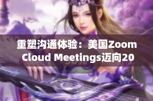重塑溝通體驗:美國Zoom Cloud Meetings邁向2023 重塑溝通體驗:美國Zoom Cloud Meetings邁向2023
