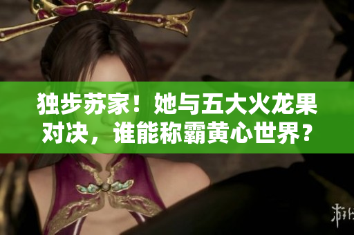 獨步蘇家！她與五大火龍果對決，誰能稱霸黃心世界？