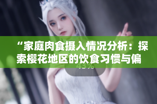 “家庭肉食攝入情況分析：探索櫻花地區(qū)的飲食習(xí)慣與偏好”