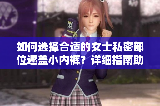 如何選擇合適的女士私密部位遮蓋小內褲？詳細指南助你選購最佳搭配