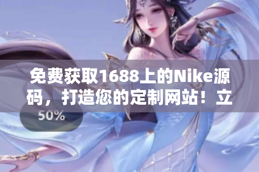 免費(fèi)獲取1688上的Nike源碼，打造您的定制網(wǎng)站！立即擁有！