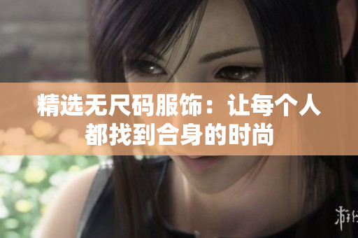 精選無尺碼服飾：讓每個人都找到合身的時尚