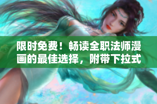 限時(shí)免費(fèi)！暢讀全職法師漫畫的最佳選擇，附帶下拉式閱讀體驗(yàn)