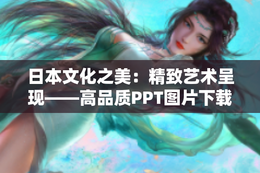 日本文化之美:精致藝術(shù)呈現(xiàn)——高品質(zhì)PPT圖片下載 日本文化之美:精致藝術(shù)呈現(xiàn)——高品質(zhì)PPT圖片下載