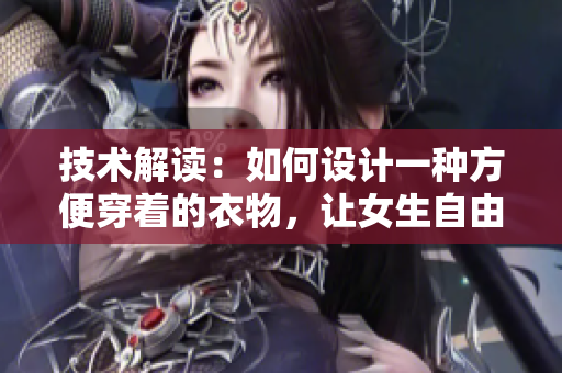 技術(shù)解讀:如何設(shè)計(jì)一種方便穿著的衣物,讓女生自由脫卸? 技術(shù)解讀:如何設(shè)計(jì)一種方便穿著的衣物,讓女生自由脫卸?