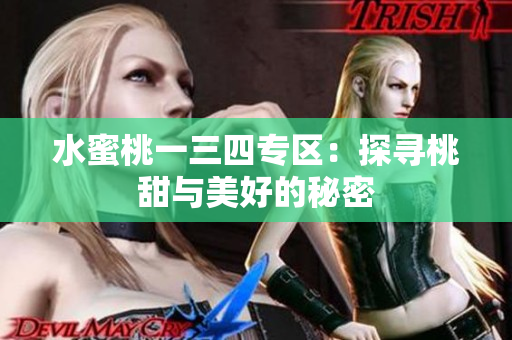 水蜜桃一三四專(zhuān)區(qū)：探尋桃甜與美好的秘密