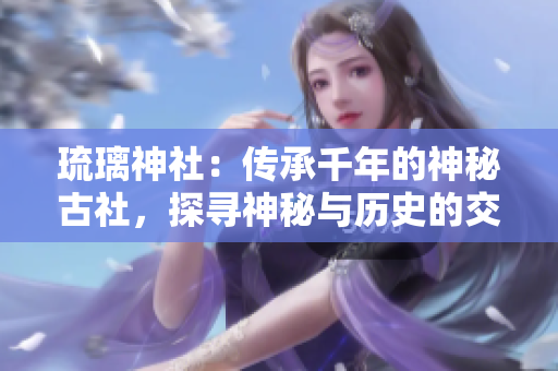 琉璃神社：傳承千年的神秘古社，探尋神秘與歷史的交匯