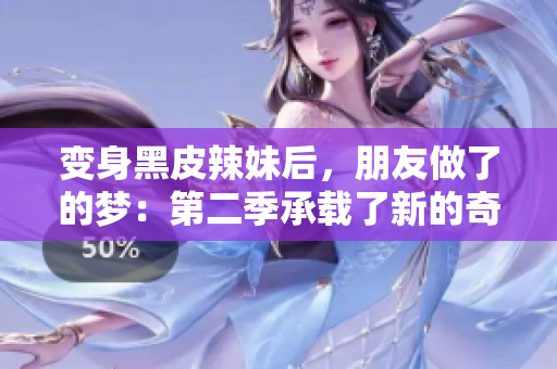 變身黑皮辣妹后，朋友做了的夢(mèng)：第二季承載了新的奇幻旅程