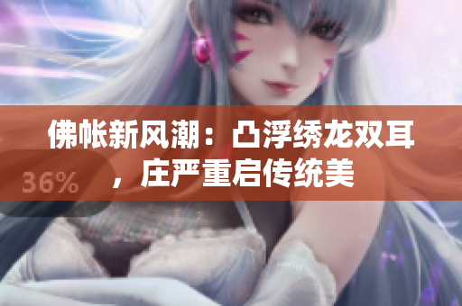 佛帳新風(fēng)潮：凸浮繡龍雙耳，莊嚴(yán)重啟傳統(tǒng)美