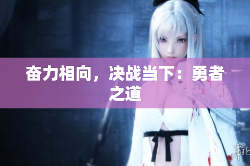 奮力相向，決戰(zhàn)當(dāng)下：勇者之道