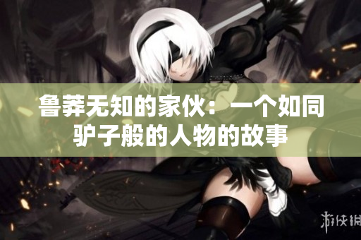 魯莽無知的家伙：一個如同驢子般的人物的故事